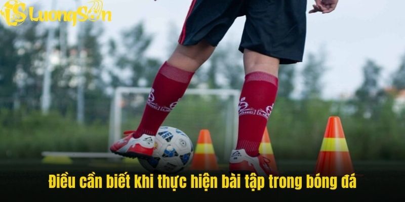 Điều cần biết khi thực hiện bài tập trong bóng đá