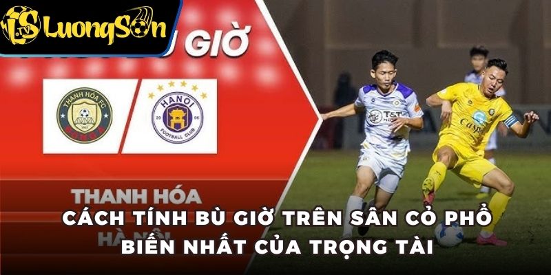 Cách tính bù giờ trên sân cỏ phổ biến nhất của trọng tài