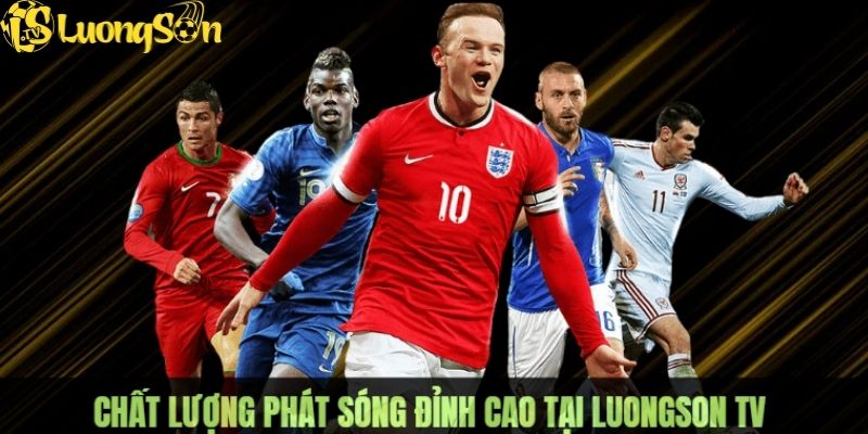 Chất lượng phát sóng đỉnh cao, đem đến trải nghiệm hài lòng cho người hâm mộ