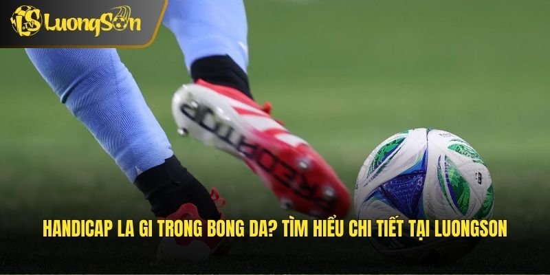 Handicap la gi trong bong da