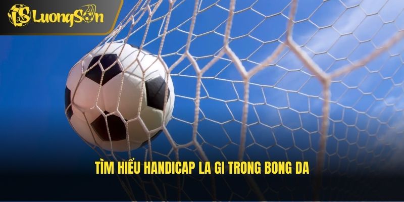Tìm hiểu Handicap la gi trong bong da