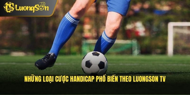 Những loại cược Handicap phổ biến theo Luongson TV