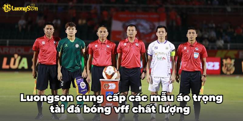 Luongson cung cấp các mẫu áo trọng tài đá bóng vff chất lượng