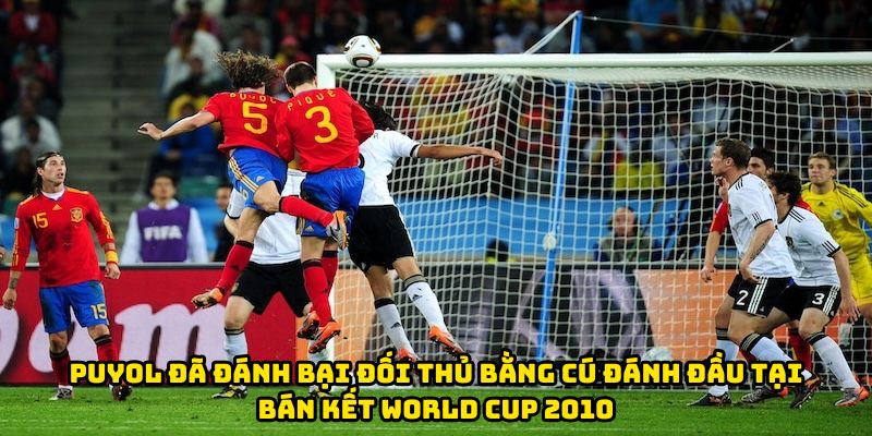 Puyol đã đánh bại đội bóng nào bằng cú đánh đầu trong trận bán kết World Cup 2010