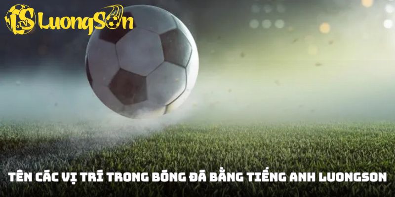 tên các vị trí trong bóng đá bằng tiếng anh