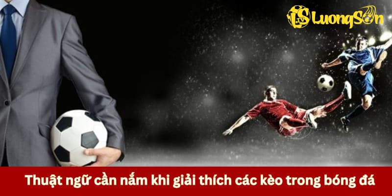 Thuật ngữ cần nắm khi giải thích các kèo trong bóng đá