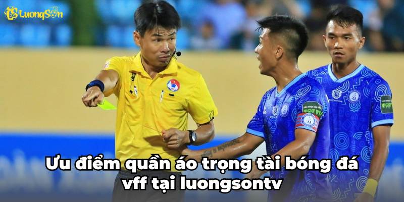 Ưu điểm quần áo trọng tài bóng đá vff tại luongsontv